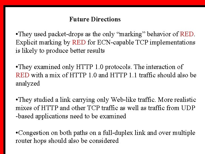 Future Directions • They used packet-drops as the only “marking” behavior of RED. Explicit