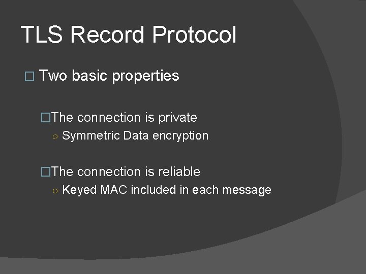 TLS Record Protocol � Two basic properties �The connection is private ○ Symmetric Data