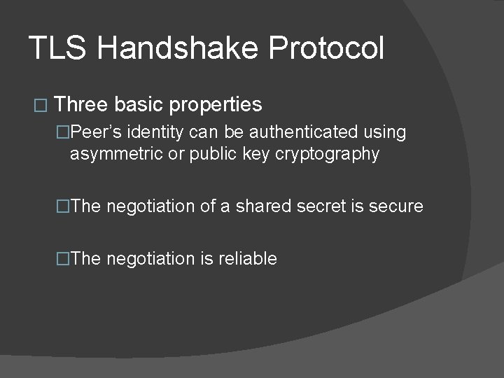 TLS Handshake Protocol � Three basic properties �Peer’s identity can be authenticated using asymmetric