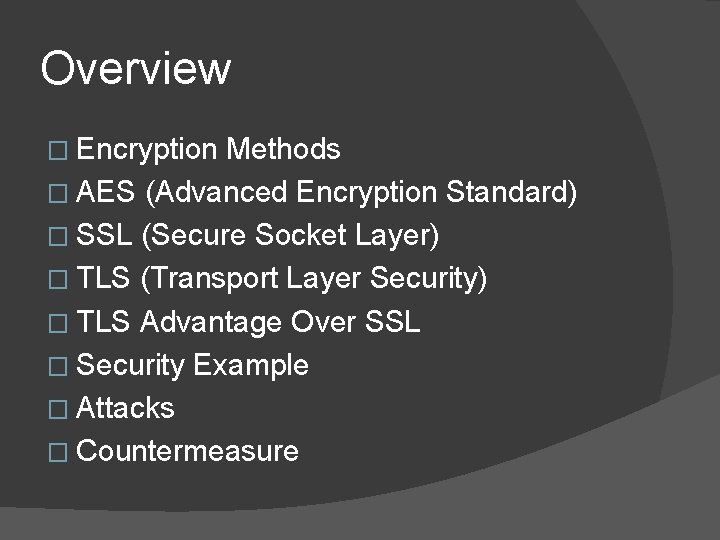 Overview � Encryption Methods � AES (Advanced Encryption Standard) � SSL (Secure Socket Layer)