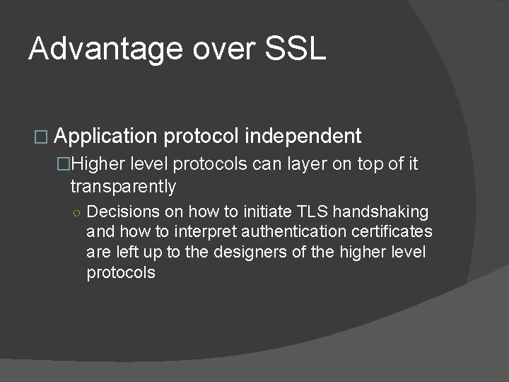 Advantage over SSL � Application protocol independent �Higher level protocols can layer on top