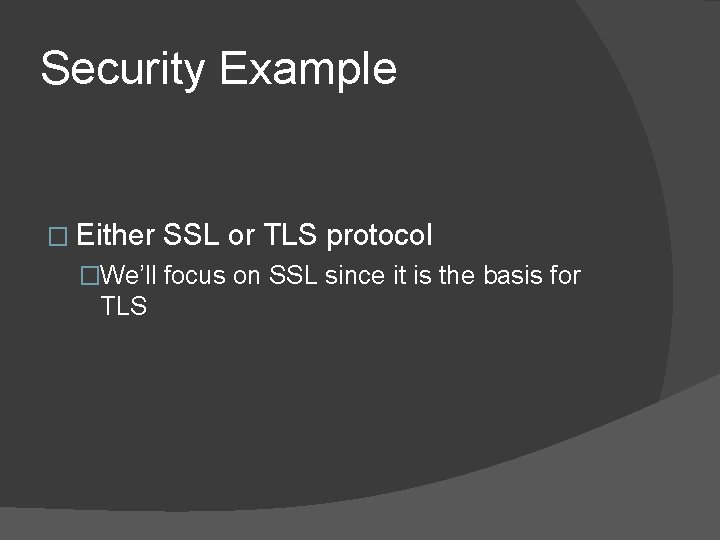 Security Example � Either SSL or TLS protocol �We’ll focus on SSL since it