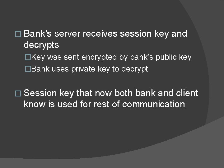 � Bank’s server receives session key and decrypts �Key was sent encrypted by bank’s