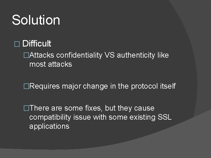 Solution � Difficult �Attacks confidentiality VS authenticity like most attacks �Requires major change in