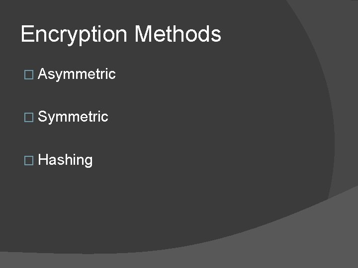 Encryption Methods � Asymmetric � Symmetric � Hashing 