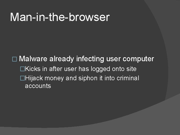 Man in the browser � Malware already infecting user computer �Kicks in after user