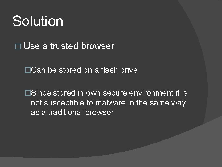Solution � Use a trusted browser �Can be stored on a flash drive �Since