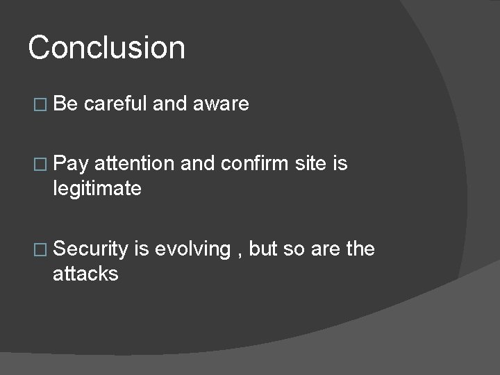 Conclusion � Be careful and aware � Pay attention and confirm site is legitimate