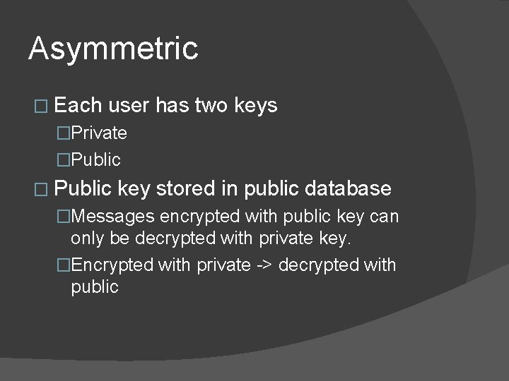 Asymmetric � Each user has two keys �Private �Public � Public key stored in