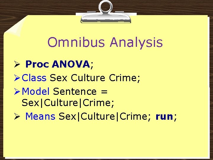 Omnibus Analysis Ø Proc ANOVA; Ø Class Sex Culture Crime; Ø Model Sentence =