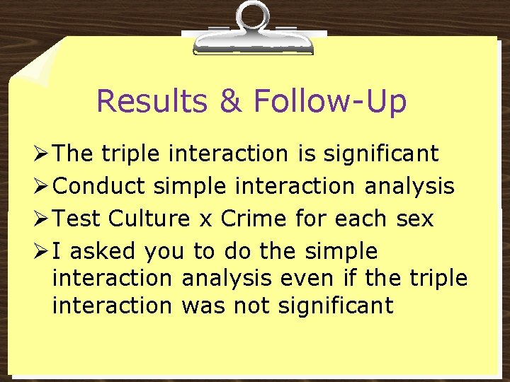 Results & Follow-Up Ø The triple interaction is significant Ø Conduct simple interaction analysis