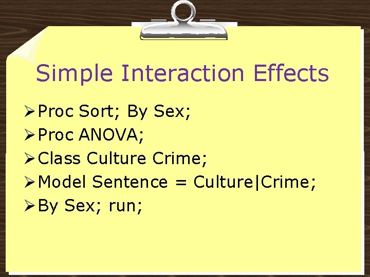 Simple Interaction Effects Ø Proc Sort; By Sex; Ø Proc ANOVA; Ø Class Culture