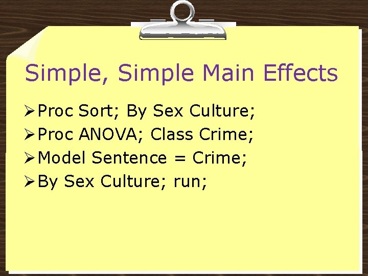 Simple, Simple Main Effects Ø Proc Sort; By Sex Culture; Ø Proc ANOVA; Class