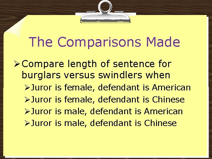 The Comparisons Made Ø Compare length of sentence for burglars versus swindlers when ØJuror