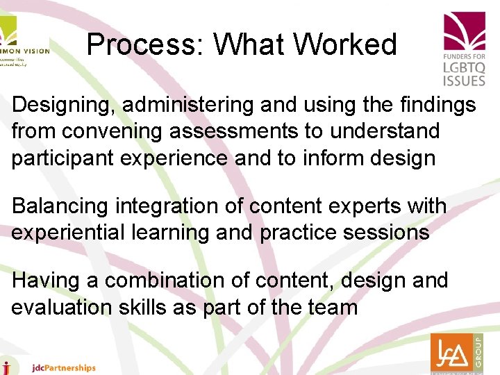 Process: What Worked • Designing, administering and using the findings from convening assessments to