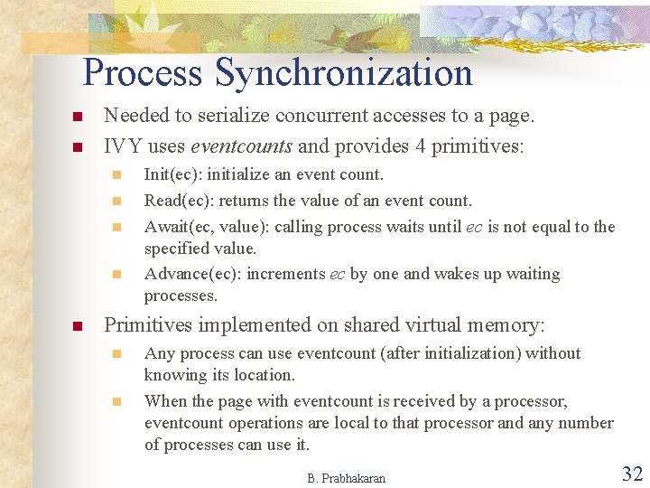 Process Synchronization n n Needed to serialize concurrent accesses to a page. IVY uses