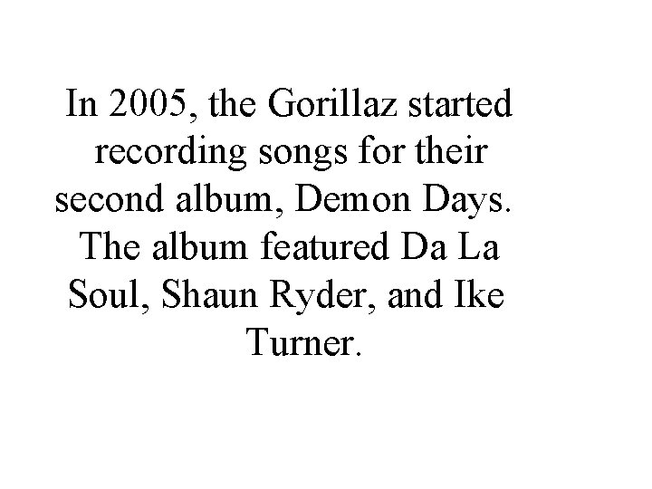 In 2005, the Gorillaz started recording songs for their second album, Demon Days. The