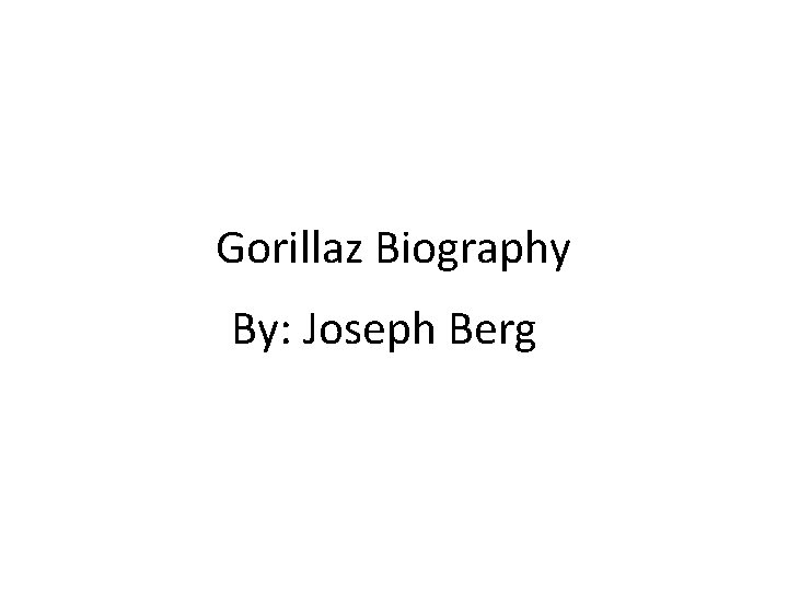 Gorillaz Biography By: Joseph Berg 