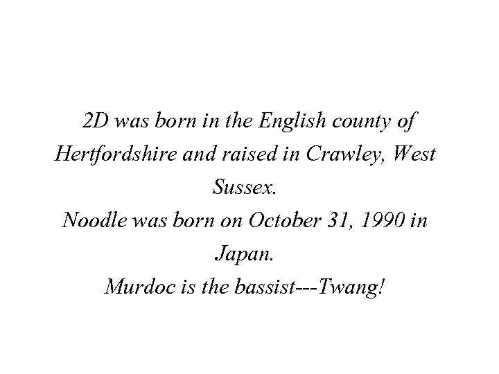 2 D was born in the English county of Hertfordshire and raised in Crawley,