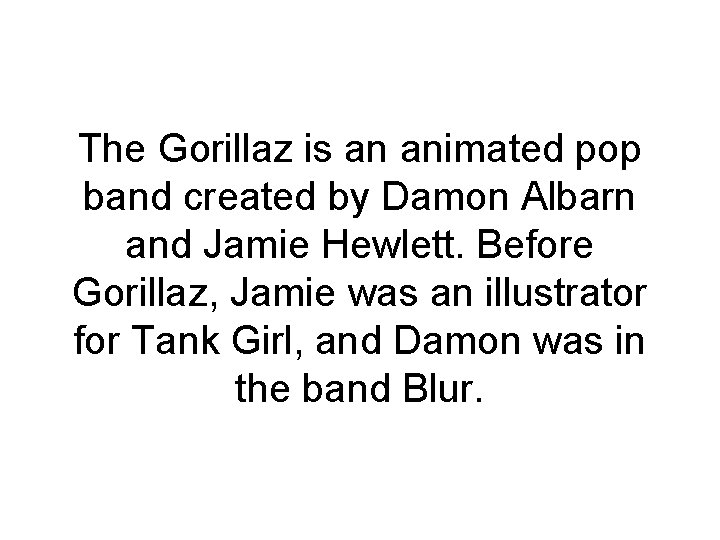 The Gorillaz is an animated pop band created by Damon Albarn and Jamie Hewlett.