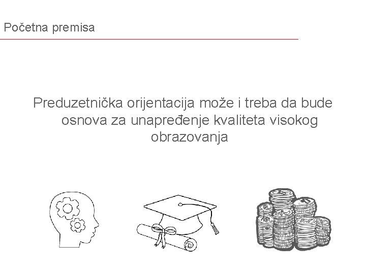 Početna premisa Preduzetnička orijentacija može i treba da bude osnova za unapređenje kvaliteta visokog