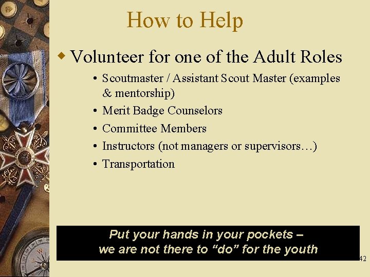 How to Help w Volunteer for one of the Adult Roles • Scoutmaster /