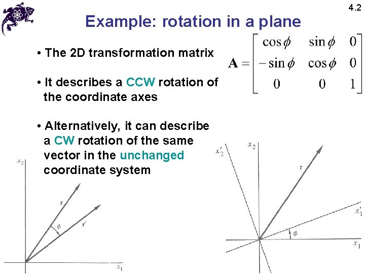 Example: rotation in a plane • The 2 D transformation matrix • It describes