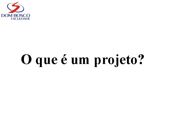 O que é um projeto? 