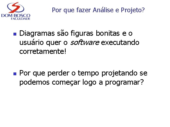 Por que fazer Análise e Projeto? n n Diagramas são figuras bonitas e o