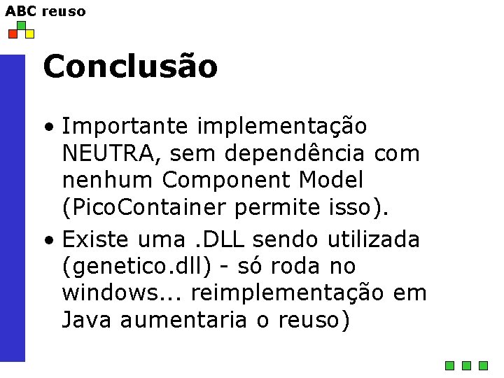 ABC reuso Conclusão • Importante implementação NEUTRA, sem dependência com nenhum Component Model (Pico.