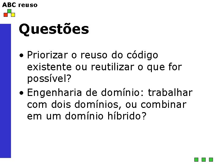 ABC reuso Questões • Priorizar o reuso do código existente ou reutilizar o que