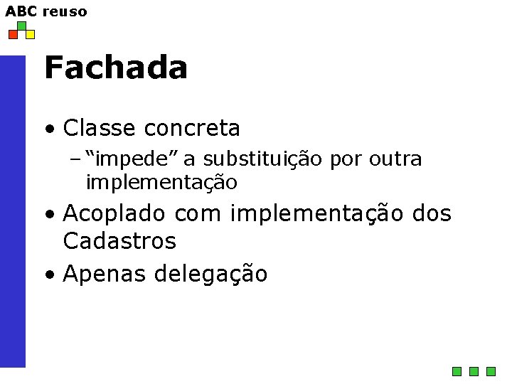 ABC reuso Fachada • Classe concreta – “impede” a substituição por outra implementação •