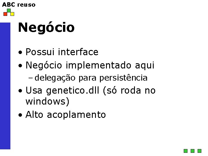 ABC reuso Negócio • Possui interface • Negócio implementado aqui – delegação para persistência