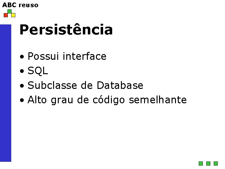 ABC reuso Persistência • Possui interface • SQL • Subclasse de Database • Alto