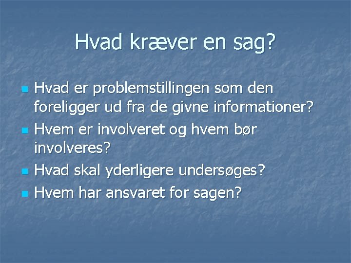 Hvad kræver en sag? n n Hvad er problemstillingen som den foreligger ud fra