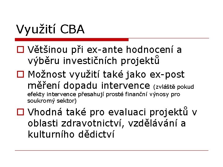 Využití CBA o Většinou při ex-ante hodnocení a výběru investičních projektů o Možnost využití