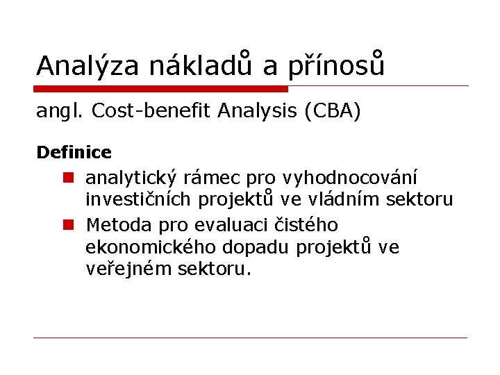 Analýza nákladů a přínosů angl. Cost-benefit Analysis (CBA) Definice n analytický rámec pro vyhodnocování