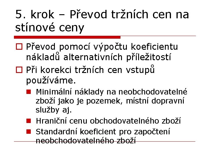 5. krok – Převod tržních cen na stínové ceny o Převod pomocí výpočtu koeficientu