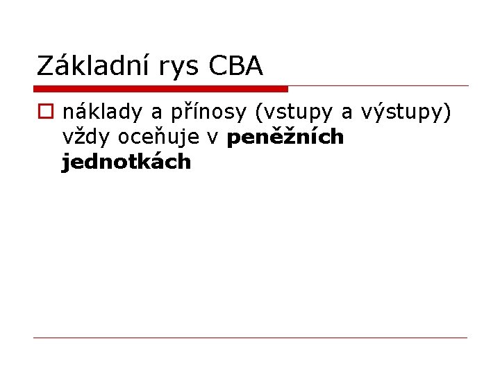 Základní rys CBA o náklady a přínosy (vstupy a výstupy) vždy oceňuje v peněžních