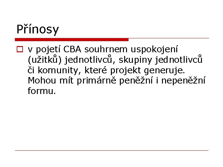 Přínosy o v pojetí CBA souhrnem uspokojení (užitků) jednotlivců, skupiny jednotlivců či komunity, které