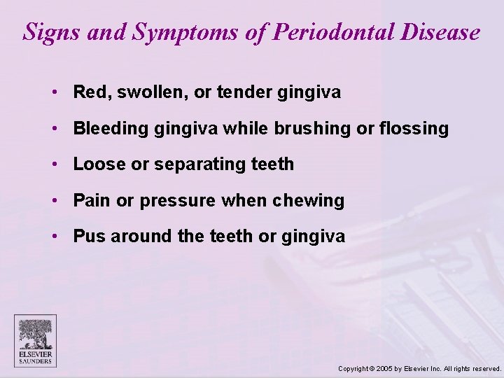 Signs and Symptoms of Periodontal Disease • Red, swollen, or tender gingiva • Bleeding