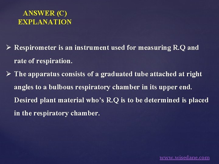 ANSWER (C) EXPLANATION Ø Respirometer is an instrument used for measuring R. Q and