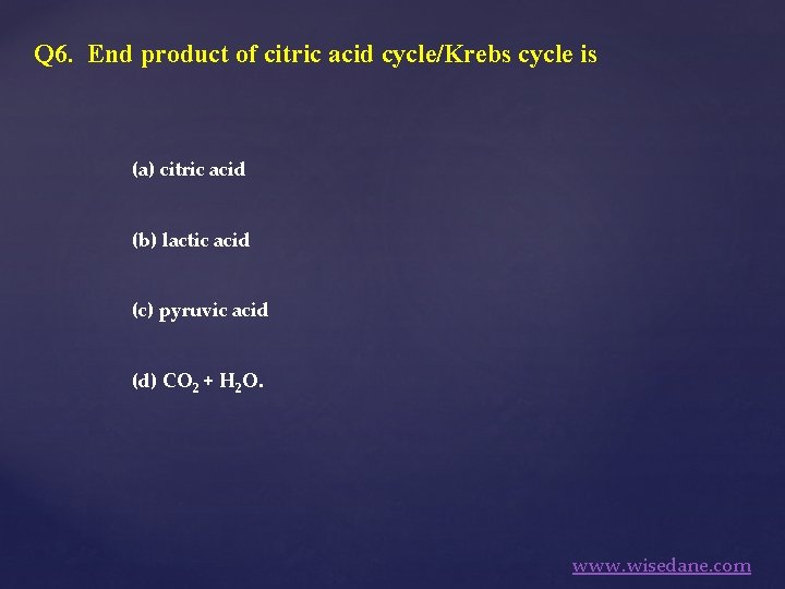 Q 6. End product of citric acid cycle/Krebs cycle is (a) citric acid (b)