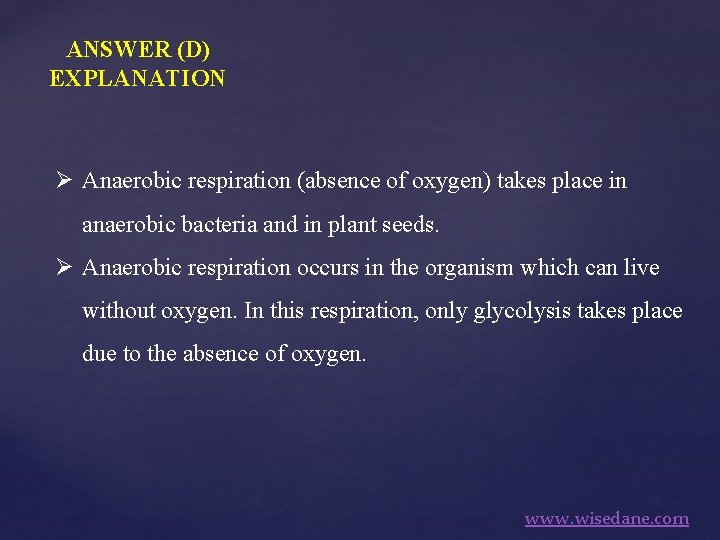 ANSWER (D) EXPLANATION Ø Anaerobic respiration (absence of oxygen) takes place in anaerobic bacteria