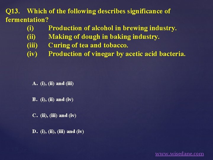 Q 13. Which of the following describes significance of fermentation? (i) Production of alcohol