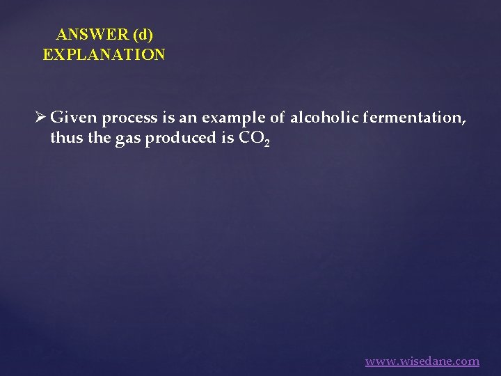 ANSWER (d) EXPLANATION Ø Given process is an example of alcoholic fermentation, thus the