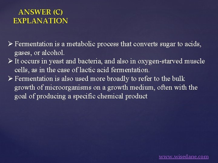 ANSWER (C) EXPLANATION Ø Fermentation is a metabolic process that converts sugar to acids,