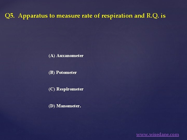 Q 5. Apparatus to measure rate of respiration and R. Q. is (A) Auxanometer