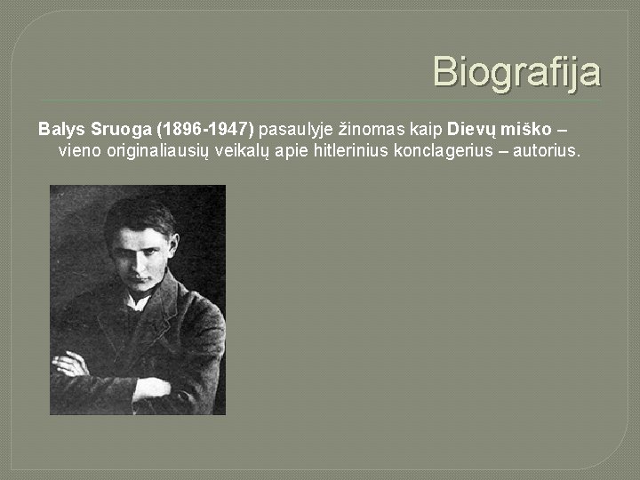 Biografija Balys Sruoga (1896 -1947) pasaulyje žinomas kaip Dievų miško – vieno originaliausių veikalų