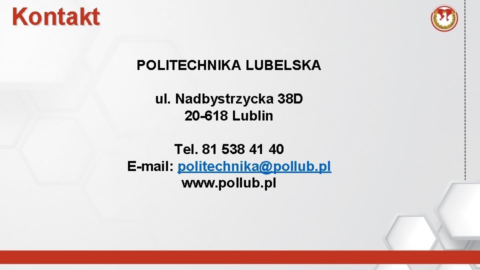 Kontakt POLITECHNIKA LUBELSKA ul. Nadbystrzycka 38 D 20 -618 Lublin Tel. 81 538 41